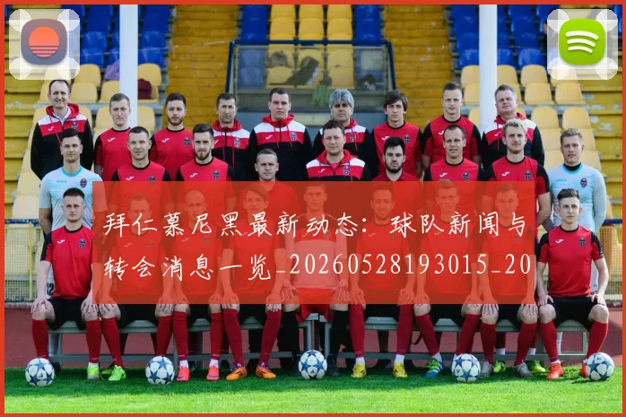 拜仁慕尼黑最新动态：球队新闻与转会消息一览_20260528193015_20260609200918