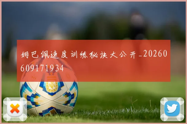 姆巴佩速度训练秘诀大公开_20260609171934